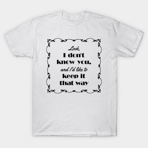 I Don't Know You (black) T-Shirt by Dalekboy